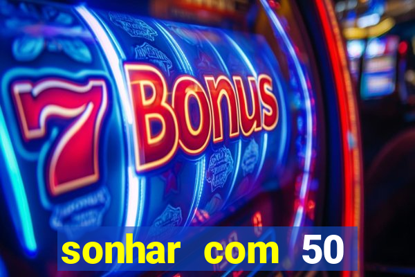 sonhar com 50 reais jogo do bicho